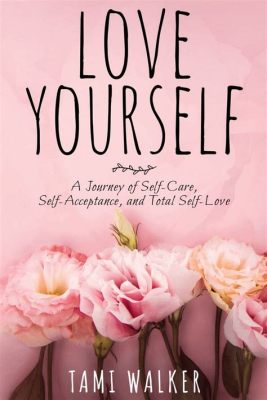 books on how to love yourself: A journey into the heart of self-love