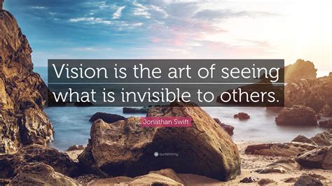 vision is the art of seeing what is invisible to others how we perceive the world around us